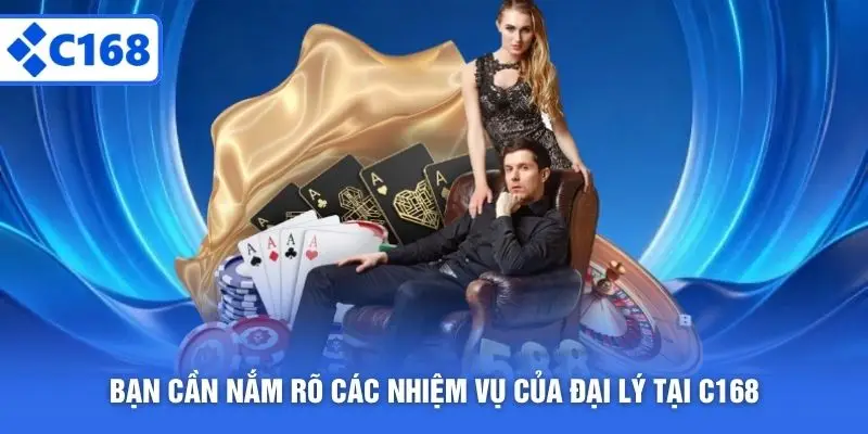 Bạn cần nắm rõ các nhiệm vụ của đại lý tại C168