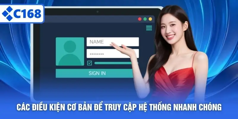 Các điều kiện cơ bản để truy cập hệ thống nhanh chóng 