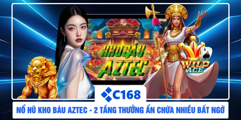 Nổ Hũ Kho Báu AZTEC - 2 Tầng Thưởng Ẩn Chứa Nhiều Bất Ngờ