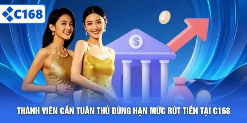 Thành viên cần tuân thủ đúng hạn mức rút tiền tại C168