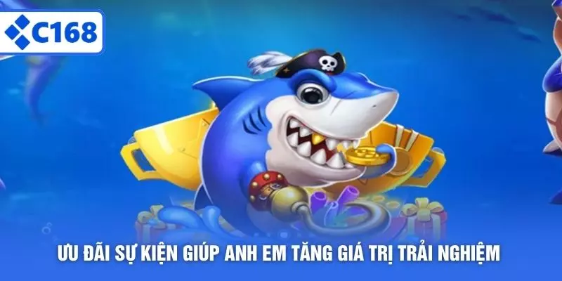 Ưu đãi sự kiện giúp anh em tăng giá trị trải nghiệm 